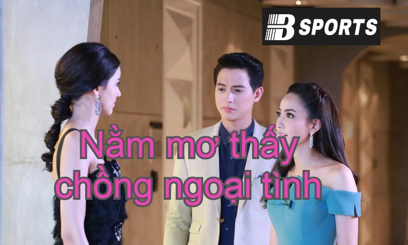 Giải mã giấc mơ thấy chồng ngoại tình là điềm báo gì? Giải mã giấc mơ thấy chồng ngoại tình là điềm báo gì?