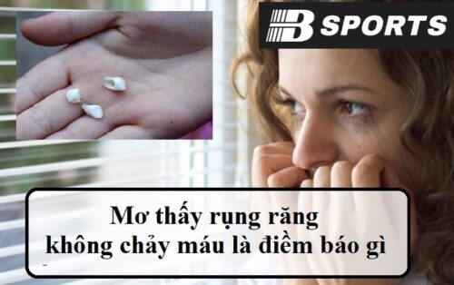 Giải mã giấc mơ rụng răng hàm trên chảy máu Giải mã giấc mơ rụng răng hàm trên chảy máu