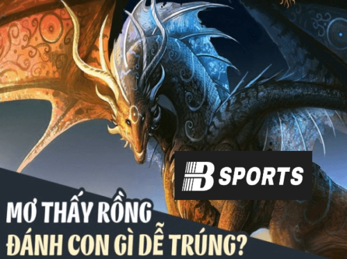 Khi mơ thấy rồng nên đánh con gì bao trúng Khi mơ thấy rồng nên đánh con gì bao trúng
