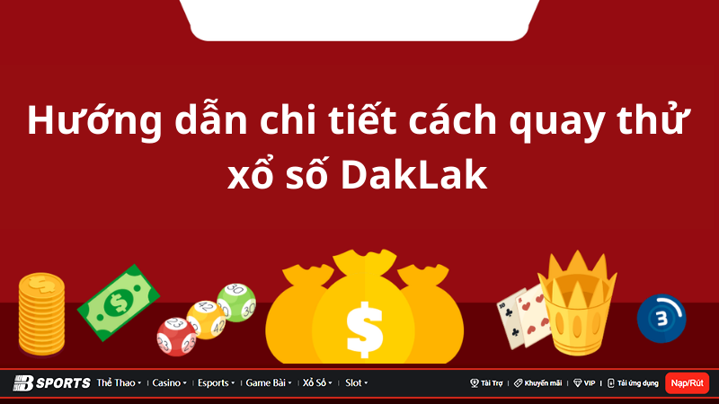 Hướng dẫn chi tiết các bước quay thử xổ số DakLak