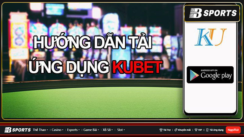 Tải Kubet về điện thoại và máy tính bảng siêu dễ dàng Tải Kubet về điện thoại và máy tính bảng siêu dễ dàng