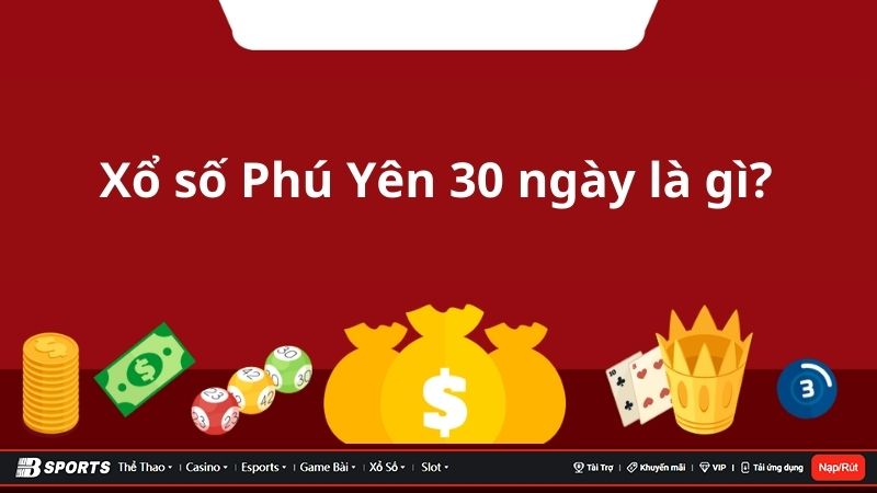 Tìm hiểu chi tiết xổ số Phú Yên 30 ngày là gì?