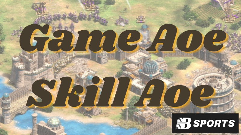 Game Aoe là gì? Nguồn gốc, ý nghĩa của game Aoe Game Aoe là gì? Nguồn gốc, ý nghĩa của game Aoe