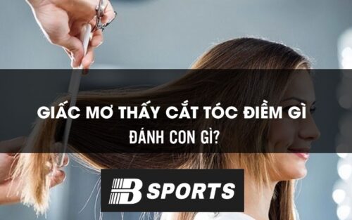 Mơ thấy cắt tóc đánh con gì may mắn nhất