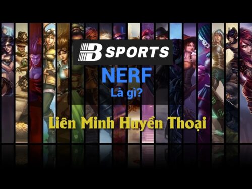 Tướng tủ bị Nerf là gì trong Liên Minh Huyền Thoại? 