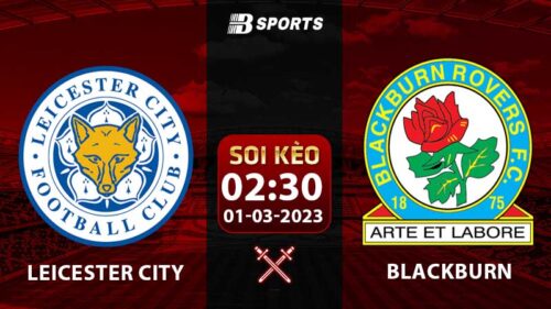 Soi kèo Leicester City vs Blackburn 2h30 1/3 (FA Cup 2022/23 vòng 1/8)