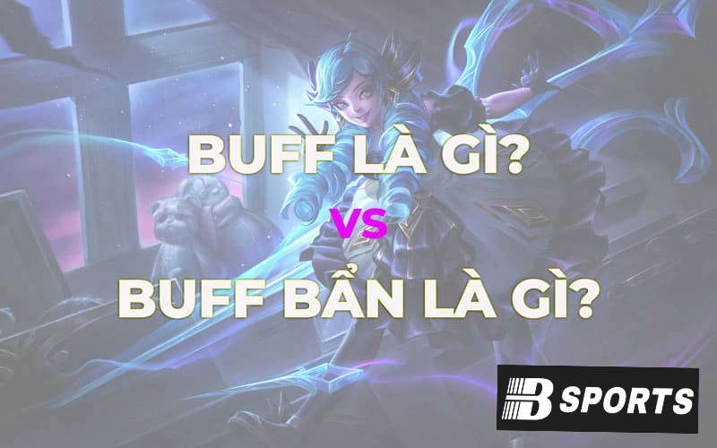 Buff là gì, buff bẩn là gì trong giới game thủ? Buff là gì, buff bẩn là gì trong giới game thủ?