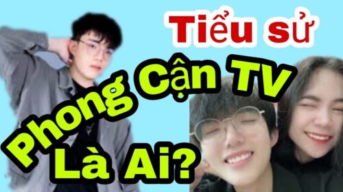 Tiểu sử của Phong Cận hot Youtuber