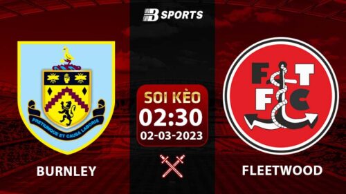 Soi kèo Burnley vs Fleetwood 2h30 2/3 (FA Cup 2022/23 vòng 1/8)