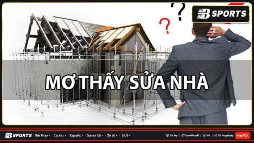 Mơ thấy sửa nhà là điềm báo tốt