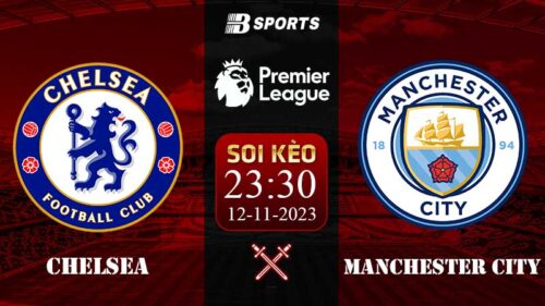 Soi kèo Chelsea vs Man City, 23h30 ngày 12/11 - NHA